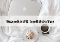 整站seo优化运营（seo整站优化平台）