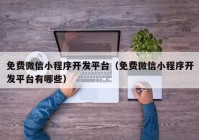 免费微信小程序开发平台（免费微信小程序开发平台有哪些）