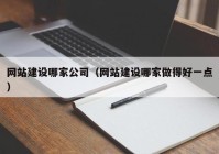 网站建设哪家公司（网站建设哪家做得好一点）