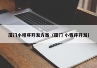 厦门小程序开发方案（厦门 小程序开发）