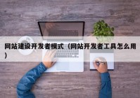 网站建设开发者模式（网站开发者工具怎么用）