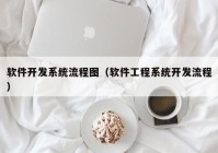 软件开发系统流程图（软件工程系统开发流程）