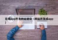 在线app开发网站建设（网站开发成app）