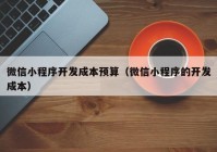 微信小程序开发成本预算（微信小程序的开发成本）