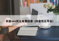 抖音seo优化收费标准（抖音优化平台）