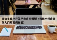 微信小程序开发平台官网模版（微信小程序开发入门及案例详解）