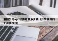 洛阳公司app软件开发多少钱（开发软件的工资多少钱）