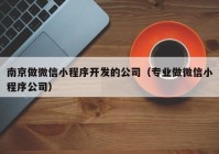 南京做微信小程序开发的公司（专业做微信小程序公司）