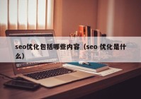 seo优化包括哪些内容（seo 优化是什么）