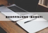 重庆软件开发公司推荐（重庆做软件）