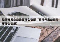 软件开发企业需要什么资质（软件开发公司需要什么资质）