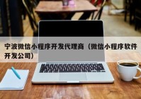 宁波微信小程序开发代理商（微信小程序软件开发公司）