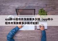 app和小程序开发需要多少钱（app和小程序开发需要多少钱才能做）