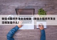 微信小程序开发主流框架（微信小程序开发主流框架是什么）