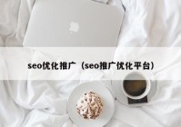 seo优化推广（seo推广优化平台）