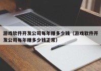 游戏软件开发公司每年赚多少钱（游戏软件开发公司每年赚多少钱正常）