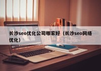 长沙seo优化公司哪家好（长沙seo网络优化）