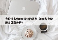 竞价排名和seo优化的区别（seo和竞价排名区别分析）