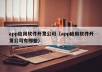 app应用软件开发公司（app应用软件开发公司有哪些）