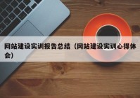 网站建设实训报告总结（网站建设实训心得体会）