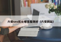 六安seo优化哪家服务好（六安网站）