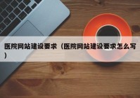 医院网站建设要求（医院网站建设要求怎么写）