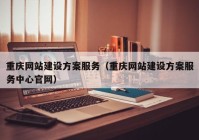 重庆网站建设方案服务（重庆网站建设方案服务中心官网）